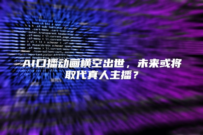 AI口播动画横空出世，未来或将取代真人主播？