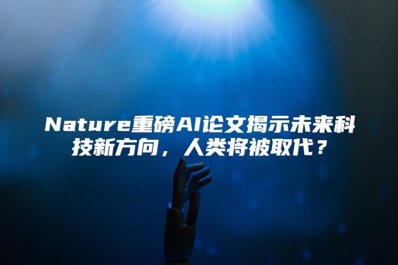 Nature重磅AI论文揭示未来科技新方向，人类将被取代？