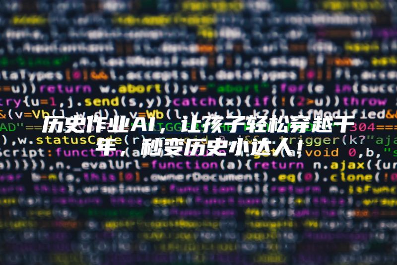 历史作业AI，让孩子轻松穿越千年，秒变历史小达人！
