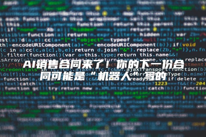 AI销售合同来了！你的下一份合同可能是“机器人”写的