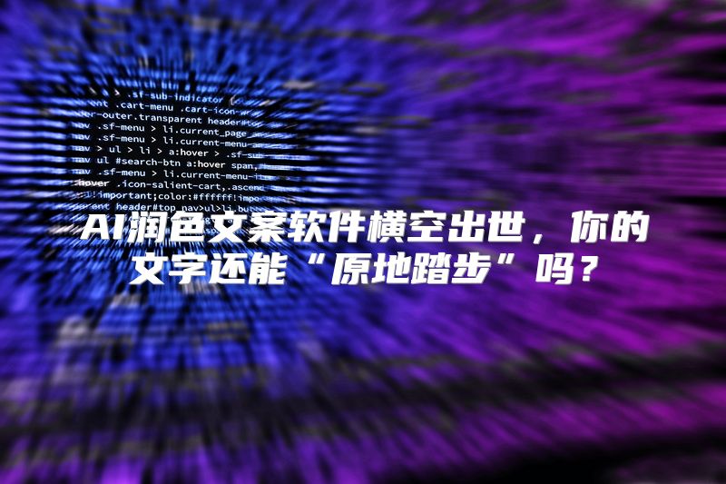 AI润色文案软件横空出世，你的文字还能“原地踏步”吗？