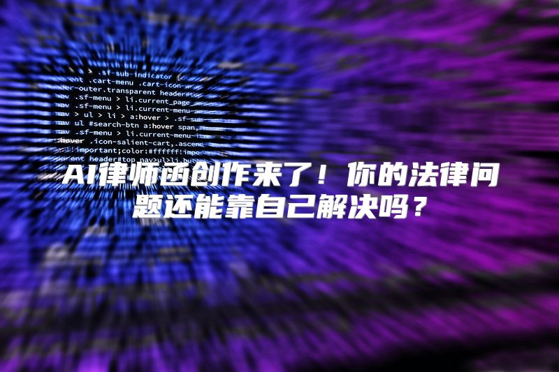 AI律师函创作来了！你的法律问题还能靠自己解决吗？
