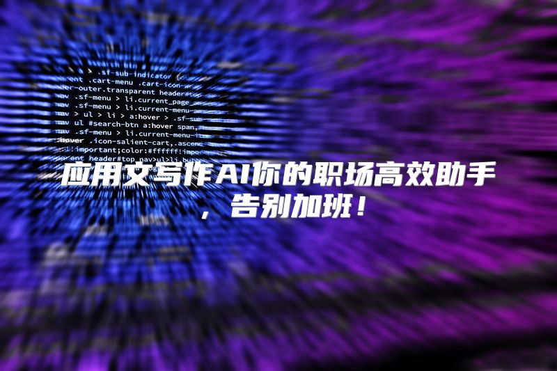 应用文写作AI你的职场高效助手，告别加班！
