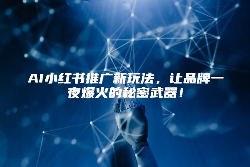 AI小红书推广新玩法，让品牌一夜爆火的秘密武器！
