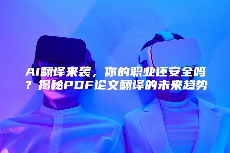 AI翻译来袭，你的职业还安全吗？揭秘PDF论文翻译的未来趋势