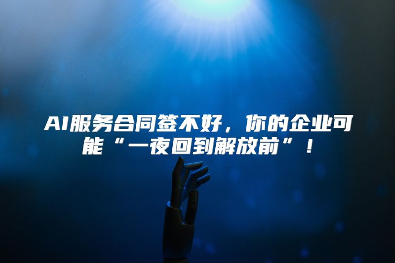 AI服务合同签不好，你的企业可能“一夜回到解放前”！