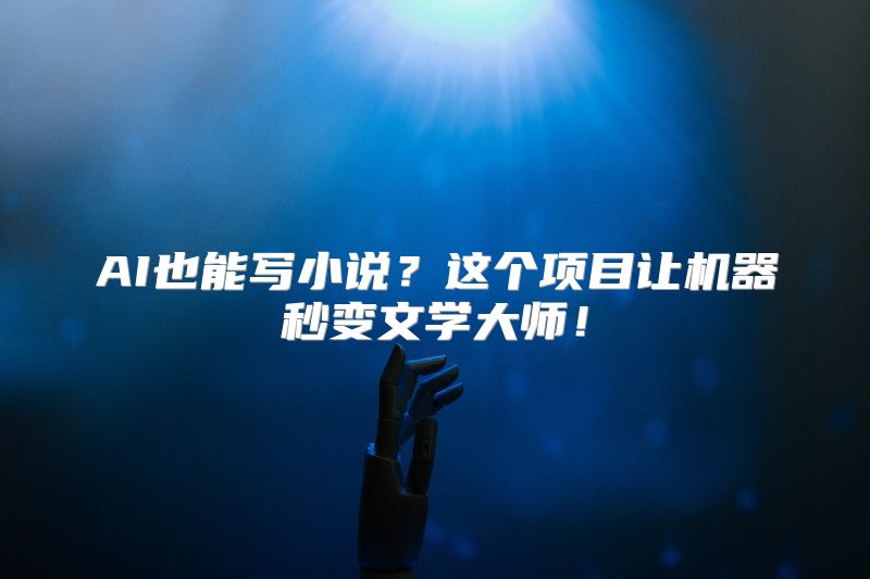 AI也能写小说？这个项目让机器秒变文学大师！