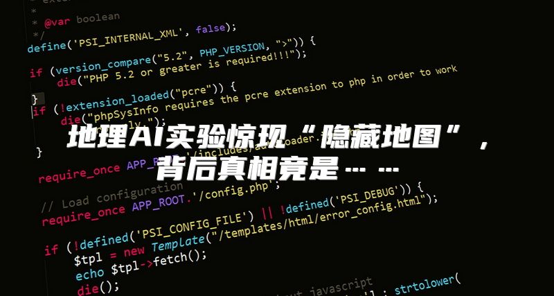 地理AI实验惊现“隐藏地图”，背后真相竟是……