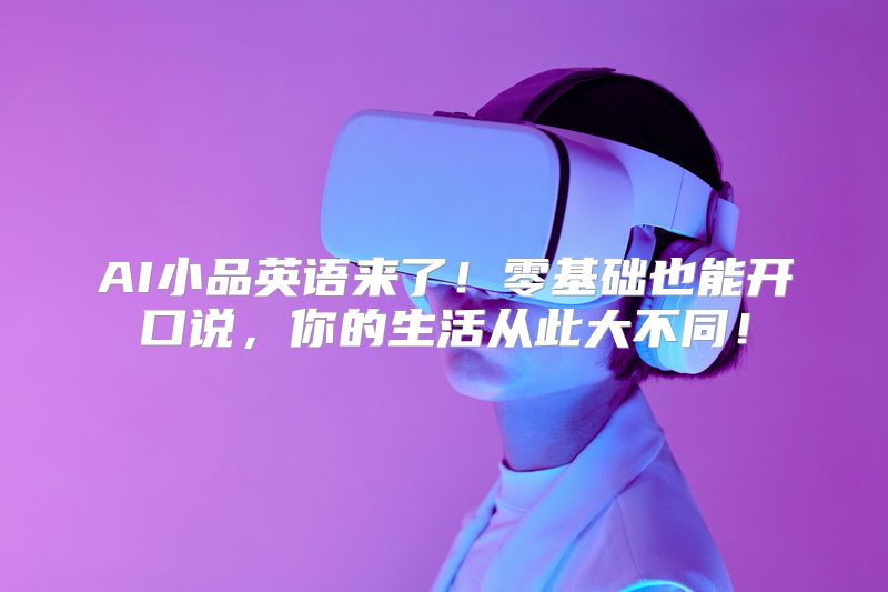 AI小品英语来了！零基础也能开口说，你的生活从此大不同！