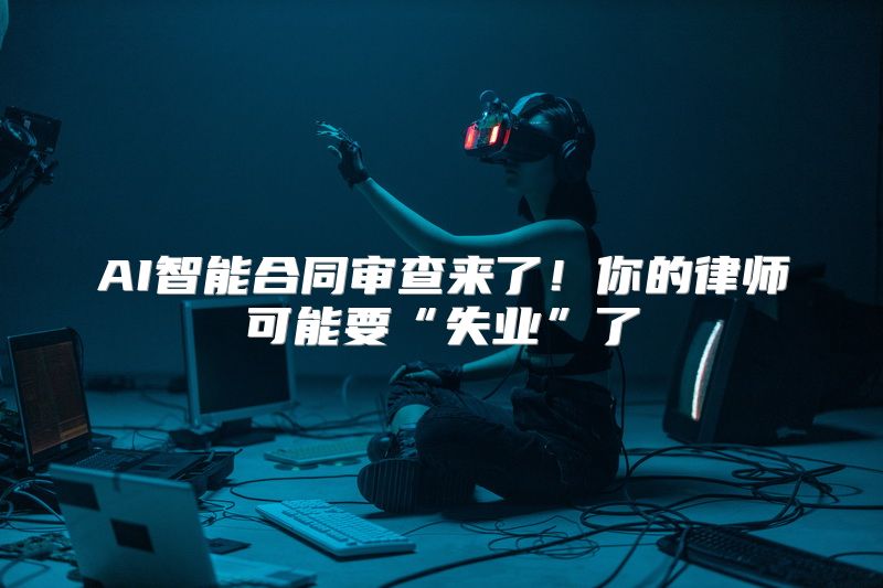 AI智能合同审查来了！你的律师可能要“失业”了