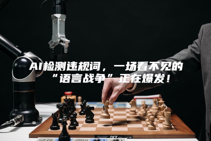 AI检测违规词，一场看不见的“语言战争”正在爆发！