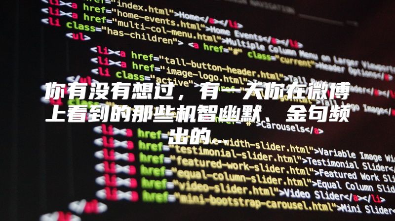 你有没有想过，有一天你在微博上看到的那些机智幽默、金句频出的...