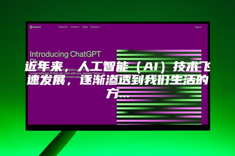 近年来，人工智能（AI）技术飞速发展，逐渐渗透到我们生活的方...