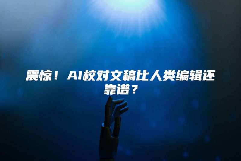 震惊！AI校对文稿比人类编辑还靠谱？