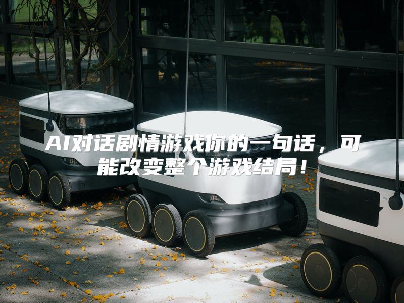 AI对话剧情游戏你的一句话，可能改变整个游戏结局！