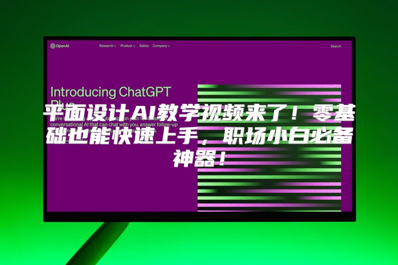 平面设计AI教学视频来了！零基础也能快速上手，职场小白必备神器！