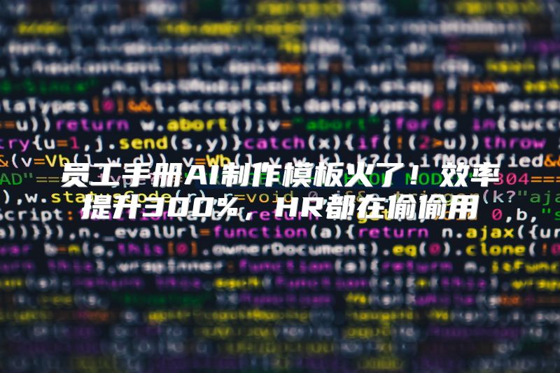 员工手册AI制作模板火了！效率提升300%，HR都在偷偷用