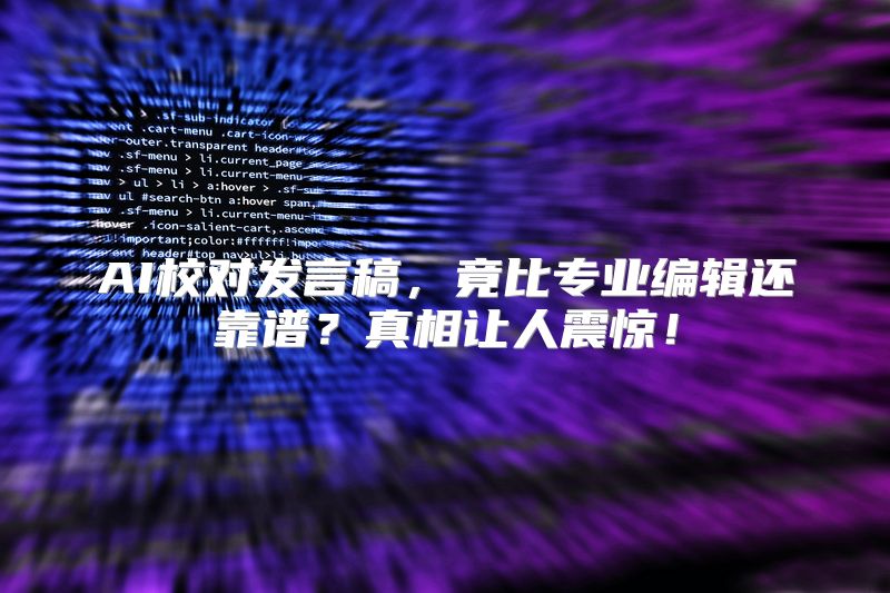 AI校对发言稿，竟比专业编辑还靠谱？真相让人震惊！