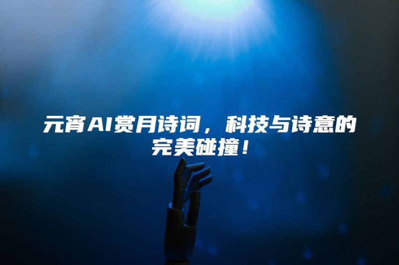 元宵AI赏月诗词，科技与诗意的完美碰撞！