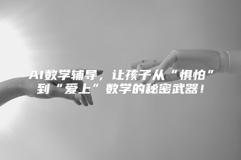 AI数学辅导，让孩子从“惧怕”到“爱上”数学的秘密武器！