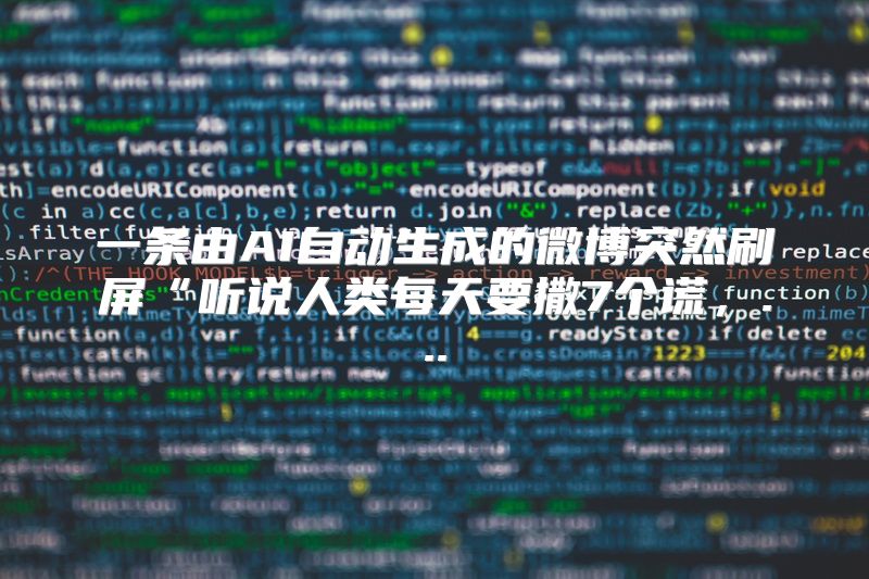 一条由AI自动生成的微博突然刷屏“听说人类每天要撒7个谎，...