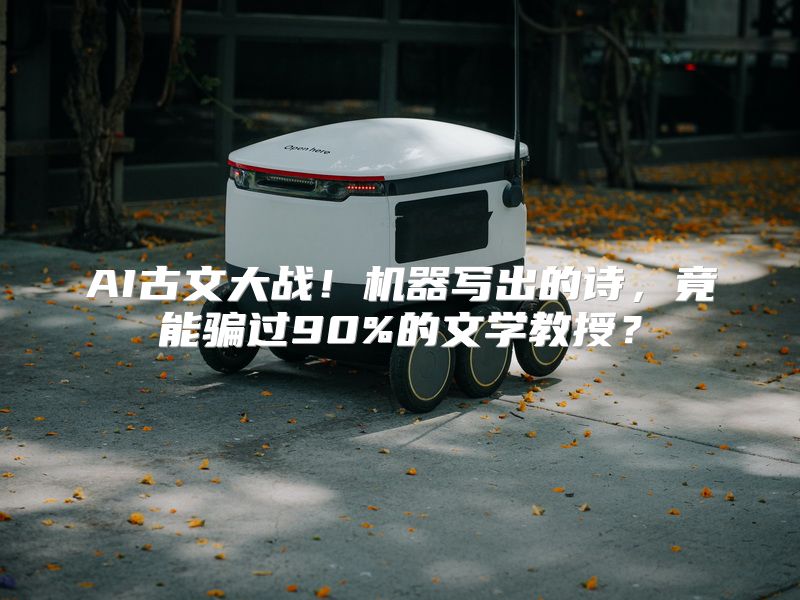 AI古文大战！机器写出的诗，竟能骗过90%的文学教授？