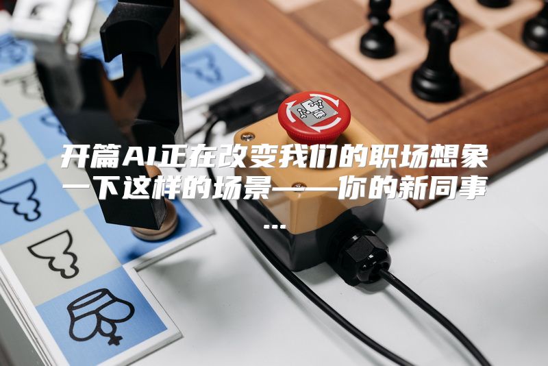 开篇AI正在改变我们的职场想象一下这样的场景——你的新同事...