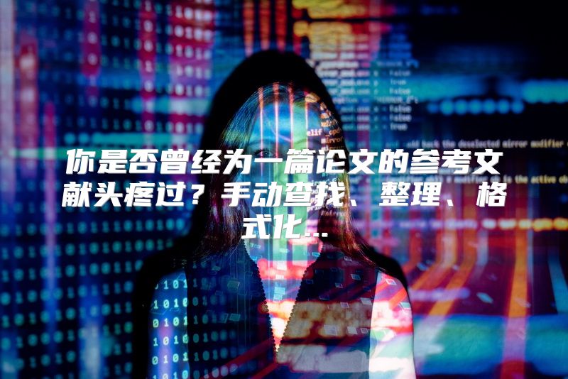 你是否曾经为一篇论文的参考文献头疼过？手动查找、整理、格式化...