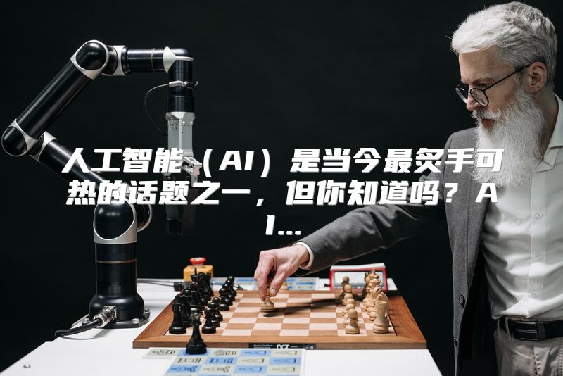 人工智能（AI）是当今最炙手可热的话题之一，但你知道吗？AI...