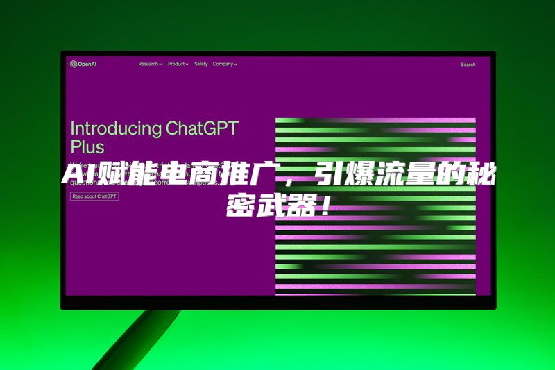 AI赋能电商推广，引爆流量的秘密武器！