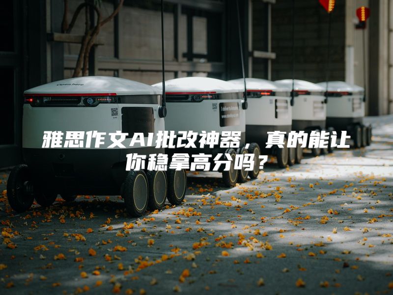 雅思作文AI批改神器，真的能让你稳拿高分吗？