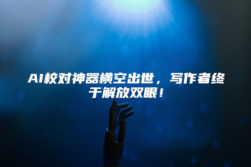 AI校对神器横空出世，写作者终于解放双眼！