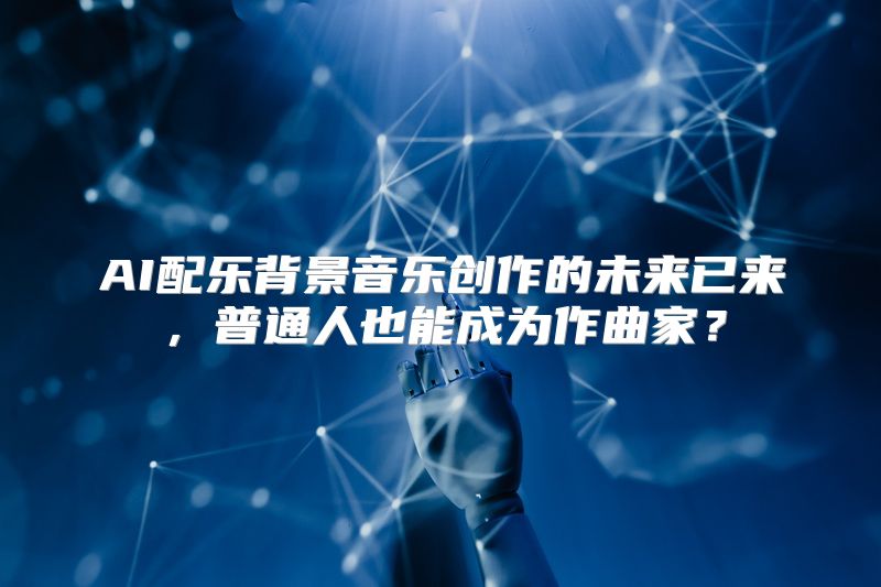 AI配乐背景音乐创作的未来已来，普通人也能成为作曲家？