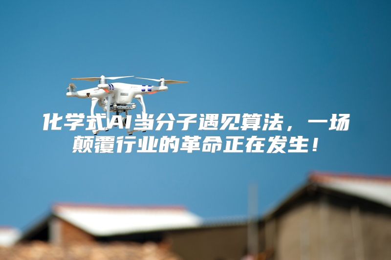 化学式AI当分子遇见算法，一场颠覆行业的革命正在发生！