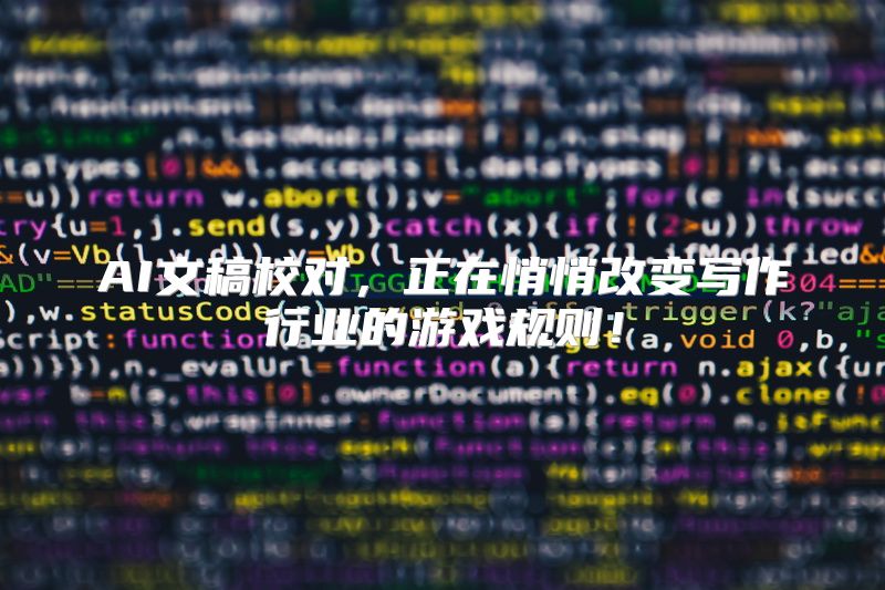 AI文稿校对，正在悄悄改变写作行业的游戏规则！