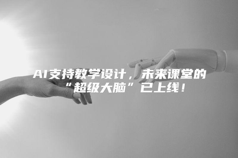 AI支持教学设计，未来课堂的“超级大脑”已上线！