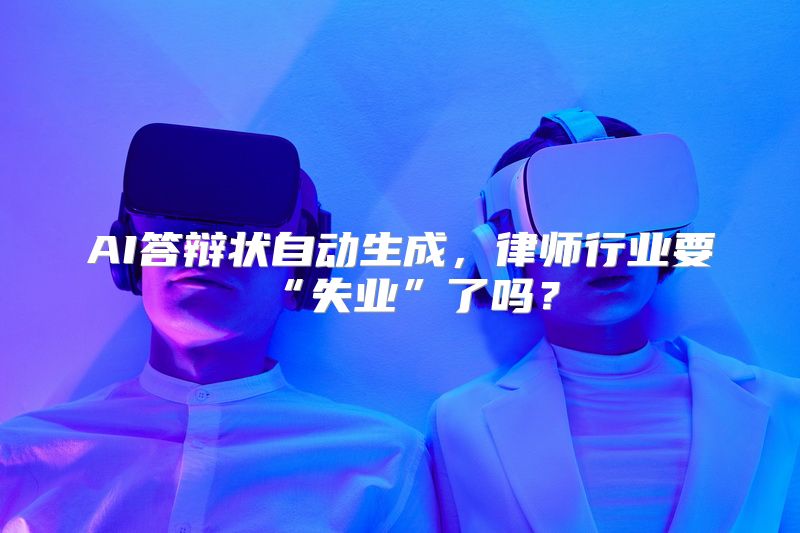 AI答辩状自动生成，律师行业要“失业”了吗？