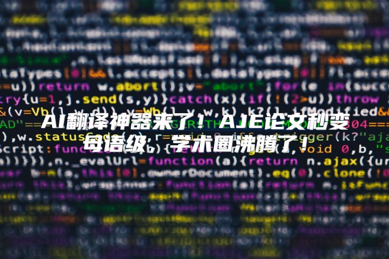 AI翻译神器来了！AJE论文秒变母语级，学术圈沸腾了！