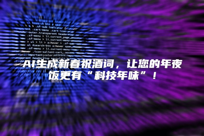 AI生成新春祝酒词，让您的年夜饭更有“科技年味”！