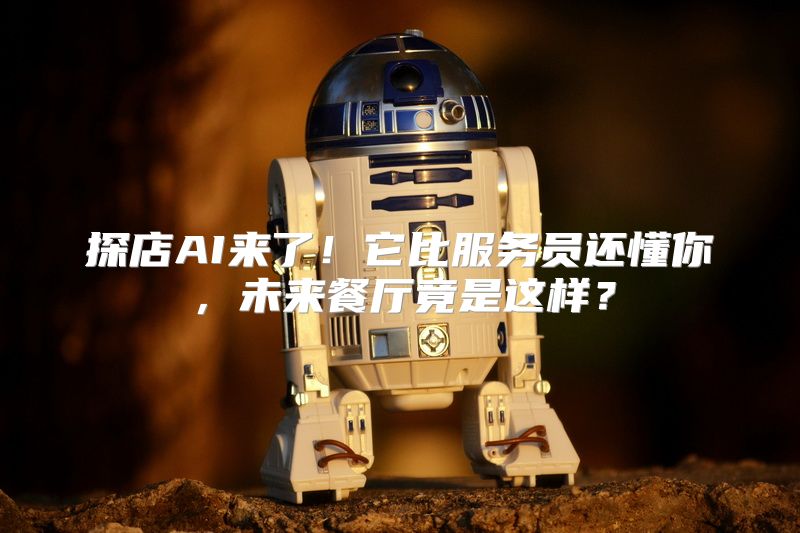 探店AI来了！它比服务员还懂你，未来餐厅竟是这样？