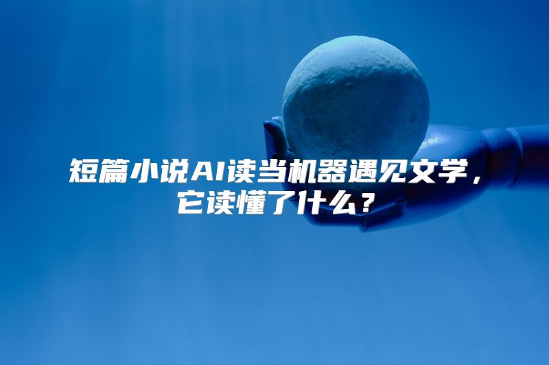 短篇小说AI读当机器遇见文学，它读懂了什么？