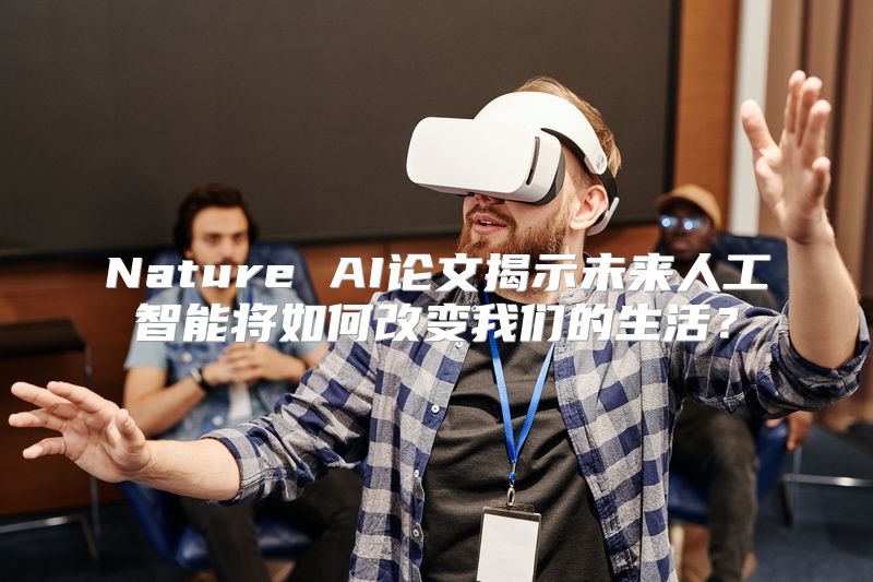Nature AI论文揭示未来人工智能将如何改变我们的生活？