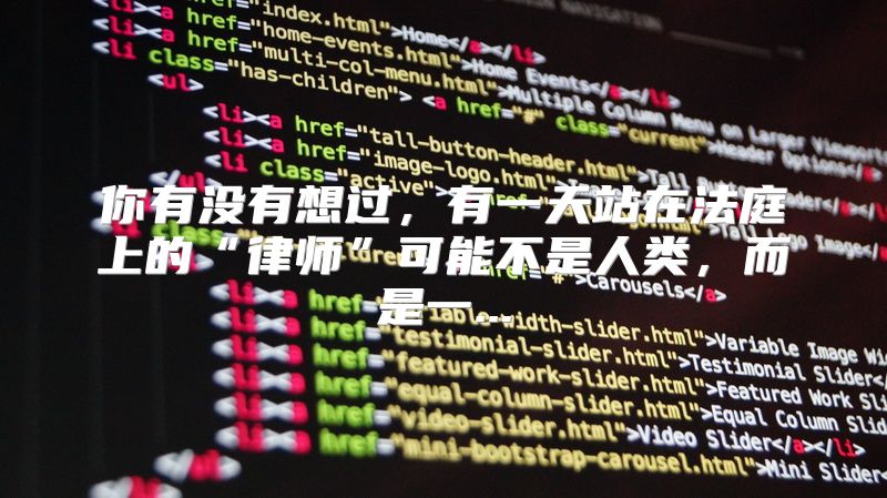 你有没有想过，有一天站在法庭上的“律师”可能不是人类，而是一...