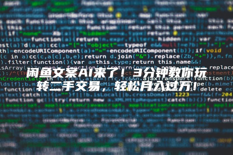 闲鱼文案AI来了！3分钟教你玩转二手交易，轻松月入过万！